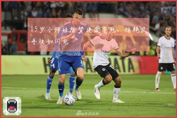 15岁小师妹陈梦逆袭夺冠，惊艳反手快如闪电